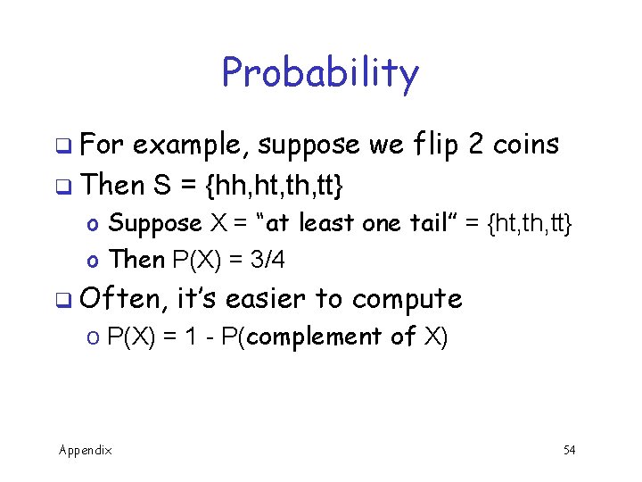 Probability q For example, suppose we flip 2 coins q Then S = {hh,