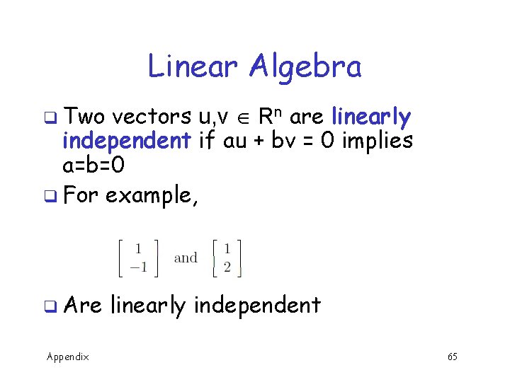 Linear Algebra q Two vectors u, v Rn are linearly independent if au +