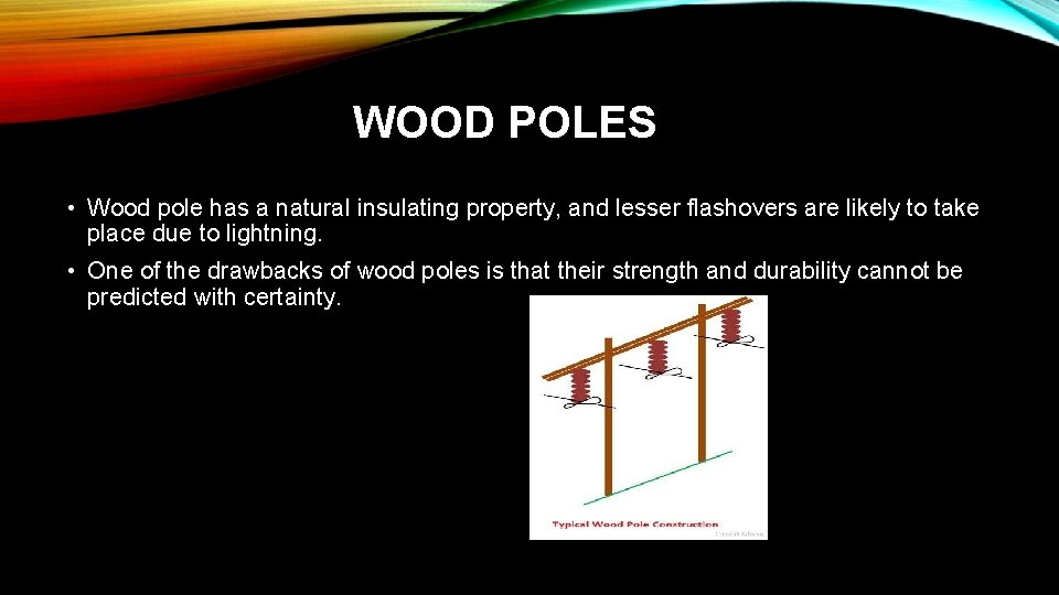 WOOD POLES • Wood pole has a natural insulating property, and lesser flashovers are