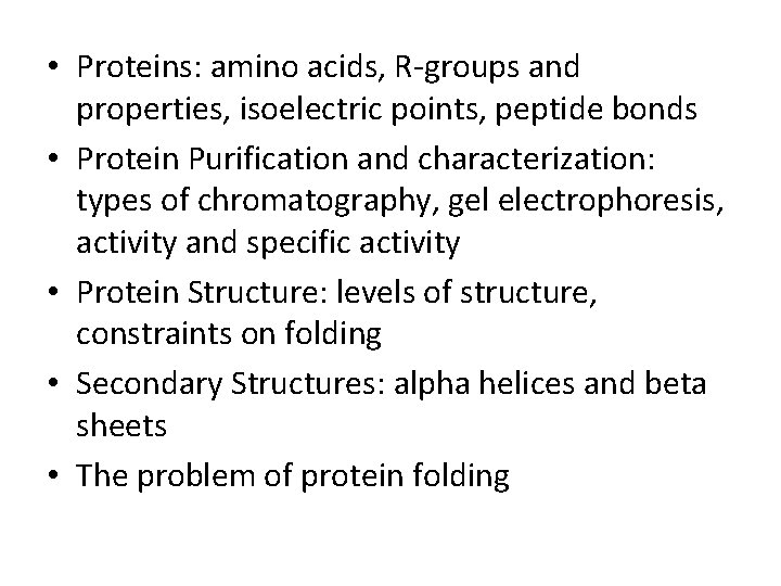  • Proteins: amino acids, R-groups and properties, isoelectric points, peptide bonds • Protein