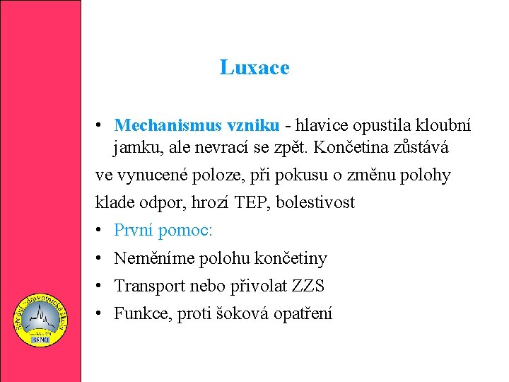 Luxace • Mechanismus vzniku - hlavice opustila kloubní jamku, ale nevrací se zpět. Končetina