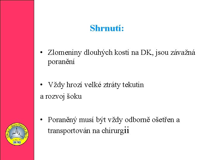 Shrnutí: • Zlomeniny dlouhých kostí na DK, jsou závažná poranění • Vždy hrozí velké