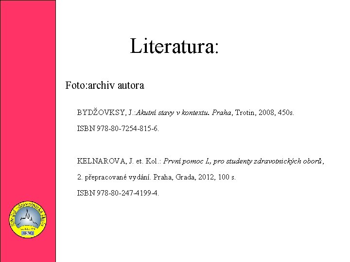 Literatura: Foto: archiv autora BYDŽOVKSY, J. : Akutní stavy v kontextu. Praha, Trotin, 2008,