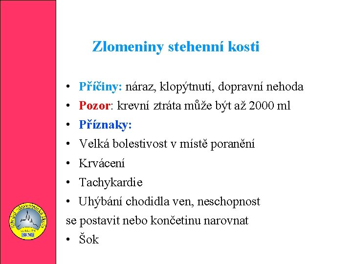 Zlomeniny stehenní kosti • Příčiny: náraz, klopýtnutí, dopravní nehoda • Pozor: krevní ztráta může