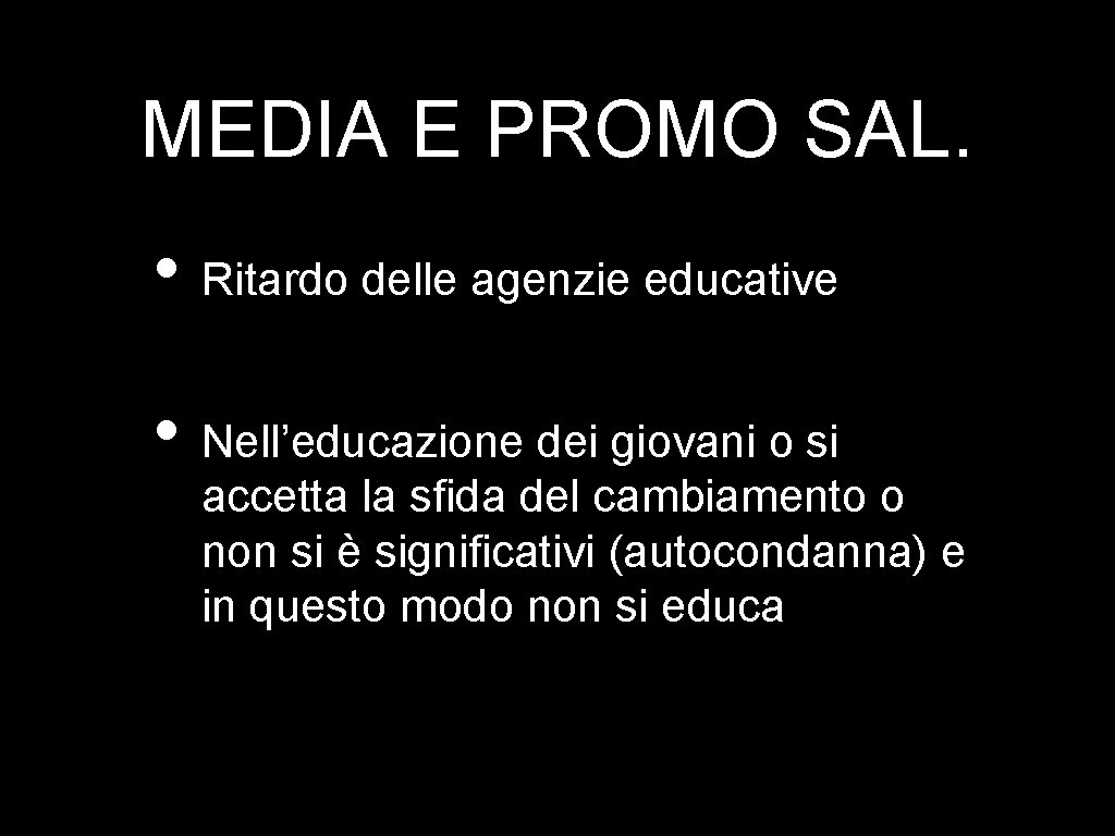 MEDIA E PROMO SAL. • Ritardo delle agenzie educative • Nell’educazione dei giovani o