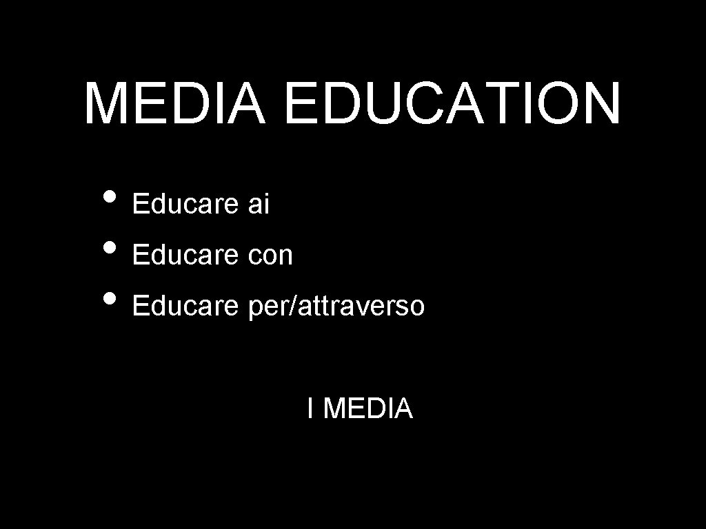 MEDIA EDUCATION • Educare ai • Educare con • Educare per/attraverso I MEDIA 