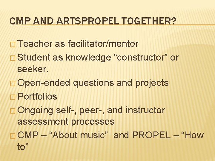 CMP AND ARTSPROPEL TOGETHER? � Teacher as facilitator/mentor � Student as knowledge “constructor” or