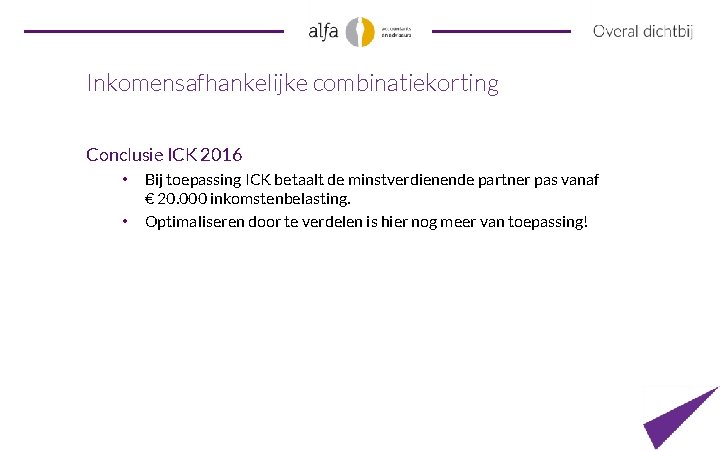 Inkomensafhankelijke combinatiekorting Conclusie ICK 2016 • • Bij toepassing ICK betaalt de minstverdienende partner