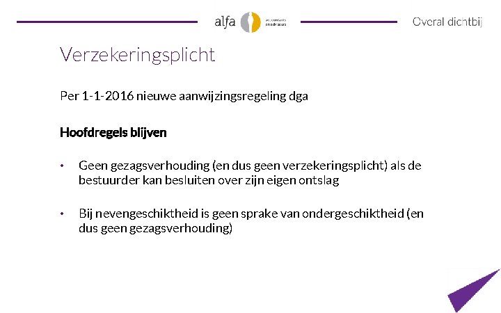 Verzekeringsplicht Per 1 -1 -2016 nieuwe aanwijzingsregeling dga Hoofdregels blijven • Geen gezagsverhouding (en