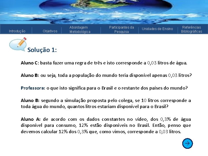 Introdução Objetivos Abordagem Metodológica Participantes da Pesquisa Unidades de Ensino Referências Bibliográficas Solução 1: