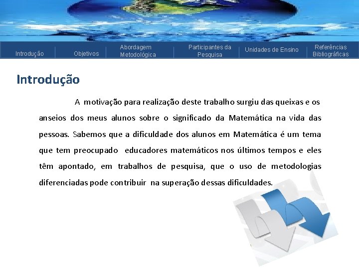 Introdução Objetivos Abordagem Metodológica Participantes da Pesquisa Unidades de Ensino Referências Bibliográficas Introdução A