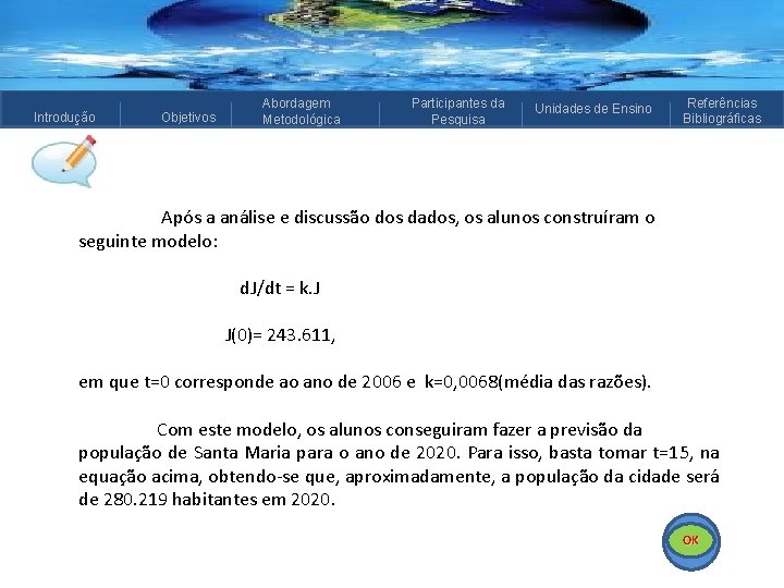 Introdução Objetivos Abordagem Metodológica Participantes da Pesquisa Unidades de Ensino Referências Bibliográficas Após a