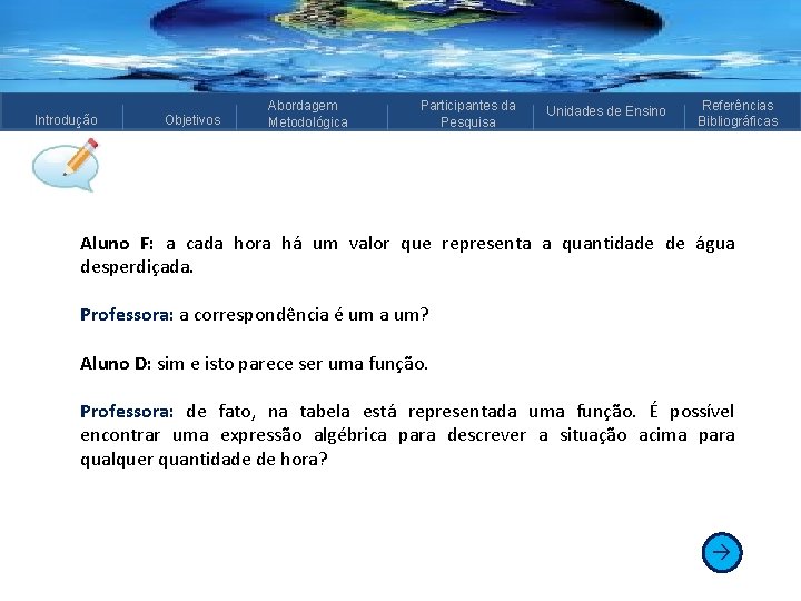 Introdução Objetivos Abordagem Metodológica Participantes da Pesquisa Unidades de Ensino Referências Bibliográficas Aluno F: