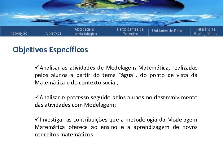 Introdução Objetivos Abordagem Metodológica Participantes da Pesquisa Unidades de Ensino Referências Bibliográficas Objetivos Específicos Introdução Objetivos Abordagem Metodológica Participantes da Pesquisa Unidades de Ensino Referências Bibliográficas Objetivos Específicos