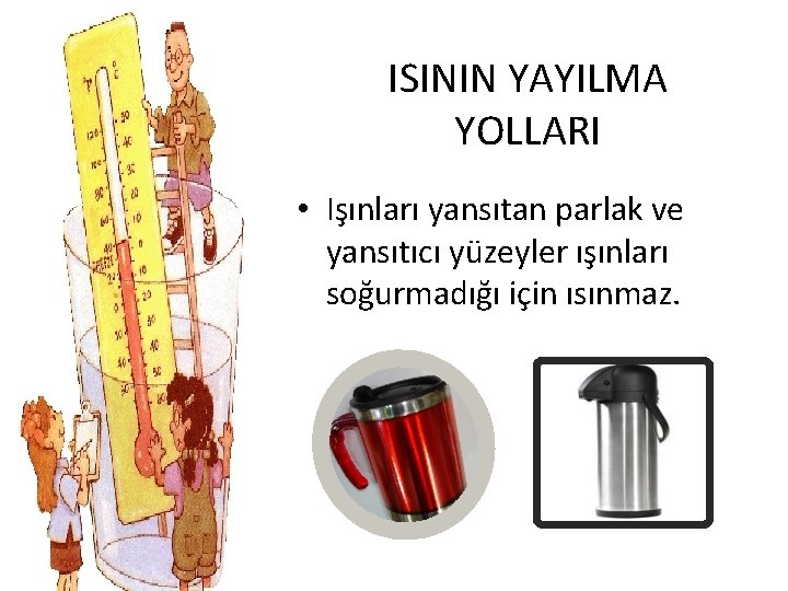 ISININ YAYILMA YOLLARI • Işınları yansıtan parlak ve yansıtıcı yüzeyler ışınları soğurmadığı için ısınmaz.