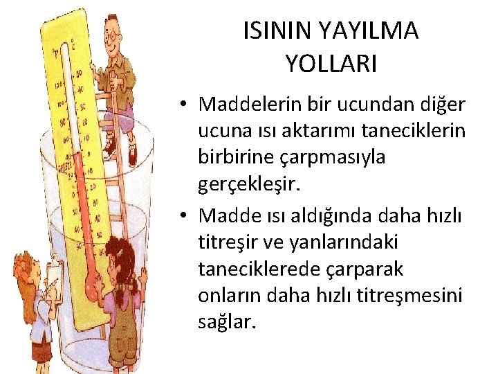 ISININ YAYILMA YOLLARI • Maddelerin bir ucundan diğer ucuna ısı aktarımı taneciklerin birbirine çarpmasıyla