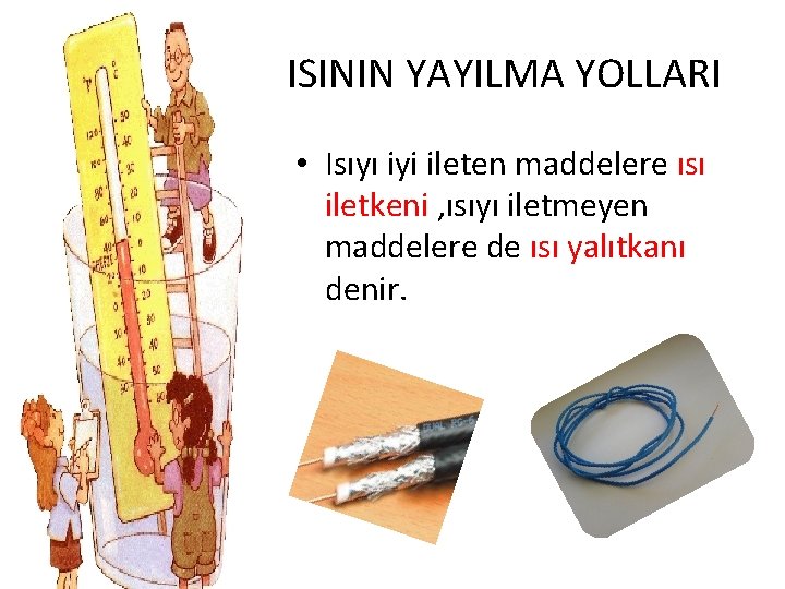 ISININ YAYILMA YOLLARI • Isıyı iyi ileten maddelere ısı iletkeni , ısıyı iletmeyen maddelere