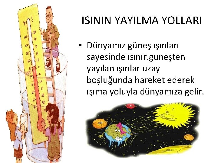 ISININ YAYILMA YOLLARI • Dünyamız güneş ışınları sayesinde ısınır. güneşten yayılan ışınlar uzay boşluğunda