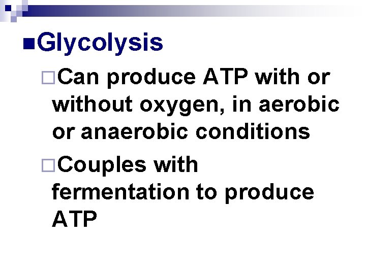 n. Glycolysis ¨Can produce ATP with or without oxygen, in aerobic or anaerobic conditions