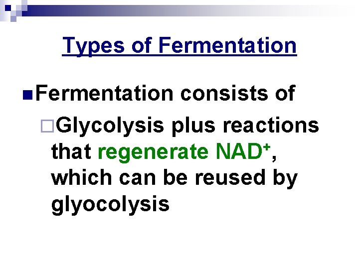 Types of Fermentation n Fermentation consists of ¨Glycolysis plus reactions that regenerate NAD+, which