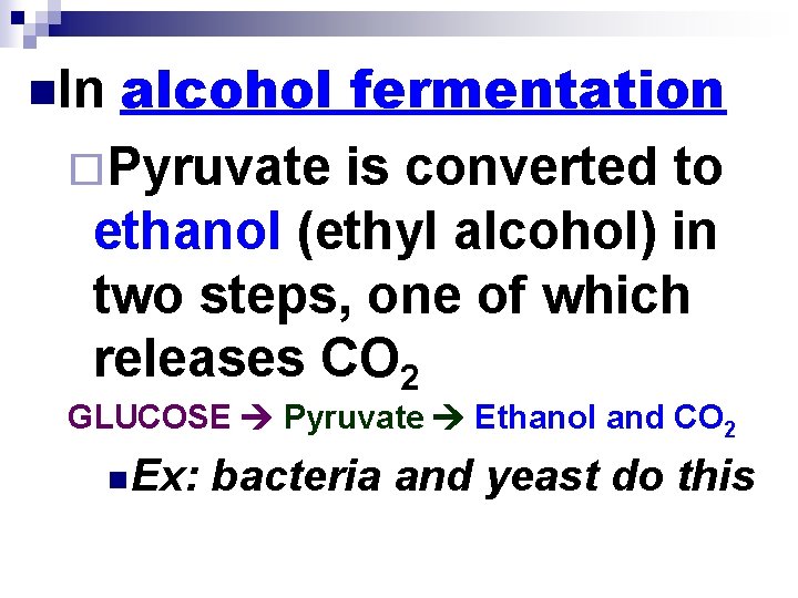 alcohol fermentation ¨Pyruvate is converted to ethanol (ethyl alcohol) in two steps, one of