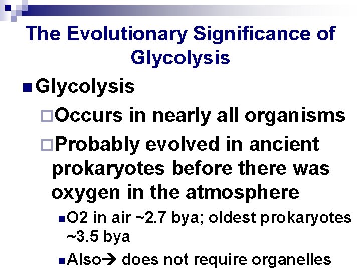 The Evolutionary Significance of Glycolysis n Glycolysis ¨Occurs in nearly all organisms ¨Probably evolved