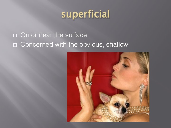 superficial � � On or near the surface Concerned with the obvious, shallow 