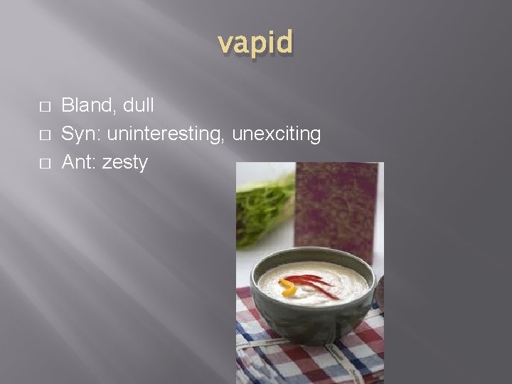 vapid � � � Bland, dull Syn: uninteresting, unexciting Ant: zesty 