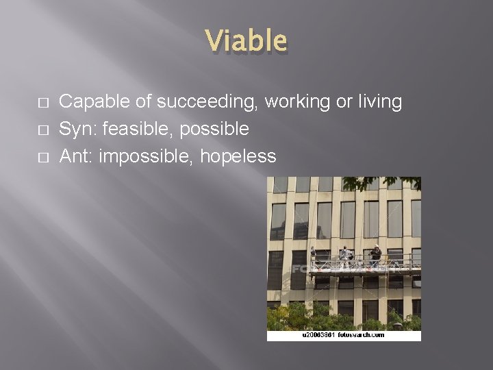 Viable � � � Capable of succeeding, working or living Syn: feasible, possible Ant: