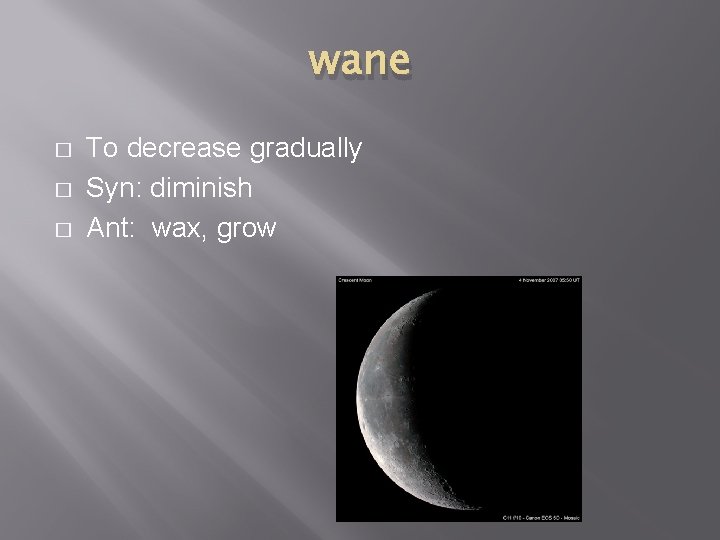 wane � � � To decrease gradually Syn: diminish Ant: wax, grow 