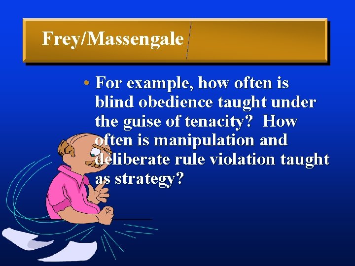 Frey/Massengale • For example, how often is blind obedience taught under the guise of
