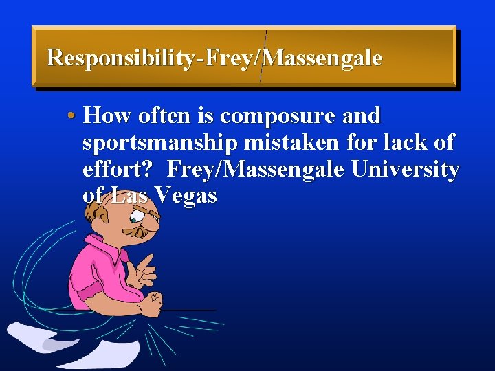 Responsibility-Frey/Massengale • How often is composure and sportsmanship mistaken for lack of effort? Frey/Massengale