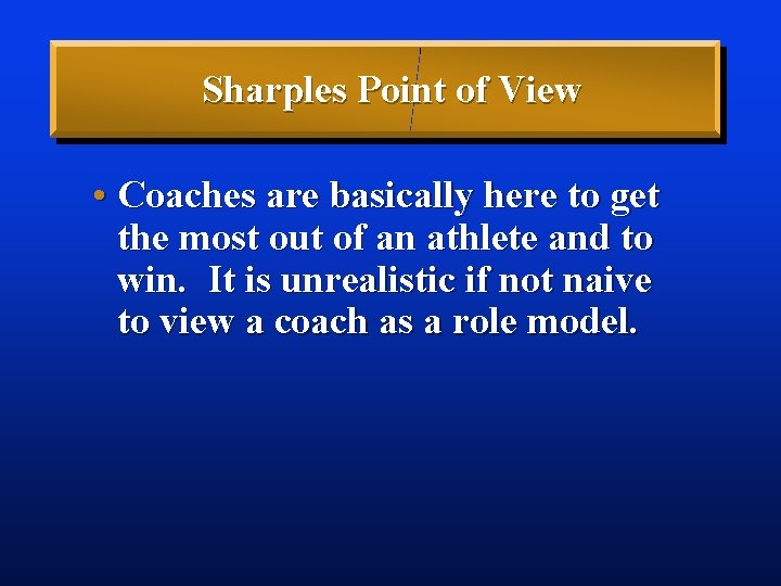Sharples Point of View • Coaches are basically here to get the most out