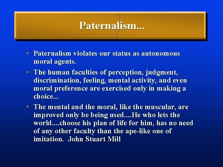 Paternalism. . . • Paternalism violates our status as autonomous moral agents. • The