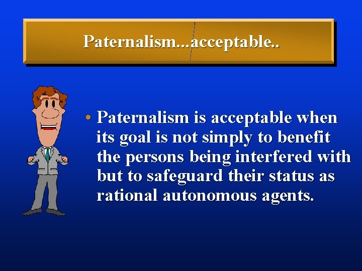 Paternalism. . . acceptable. . • Paternalism is acceptable when its goal is not