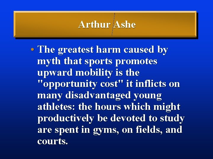 Arthur Ashe • The greatest harm caused by myth that sports promotes upward mobility