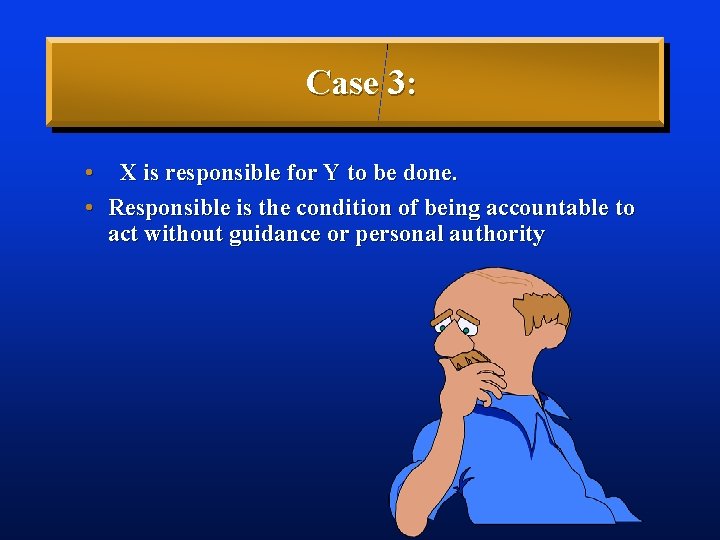 Case 3: • X is responsible for Y to be done. • Responsible is