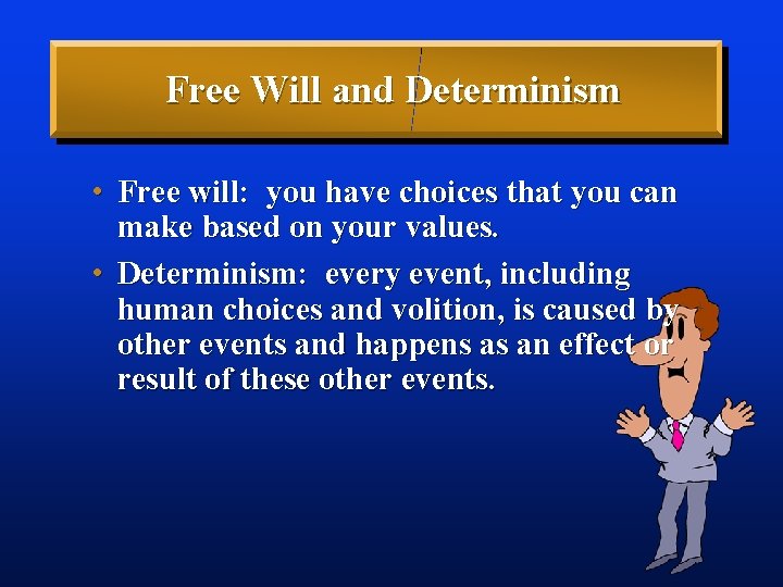 Free Will and Determinism • Free will: you have choices that you can make
