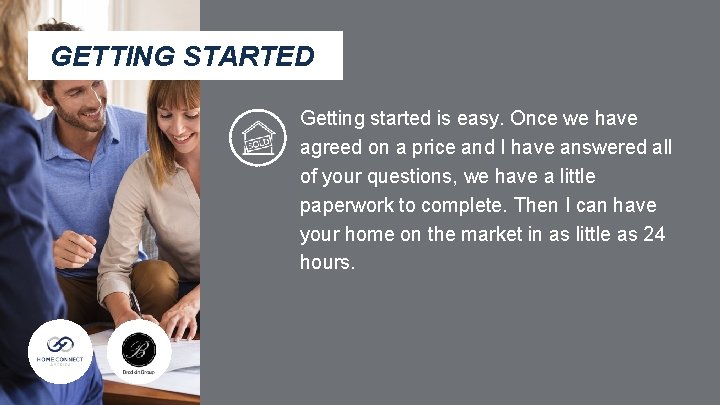 GETTING STARTED Getting started is easy. Once we have agreed on a price and