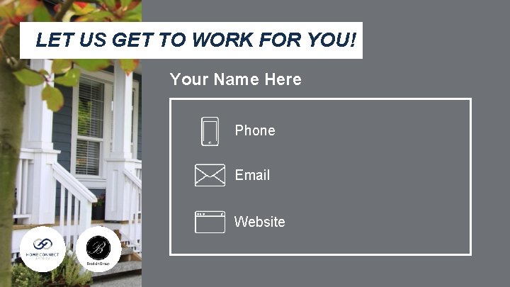LET US GET TO WORK FOR YOU! Your Name Here Phone Email Website 