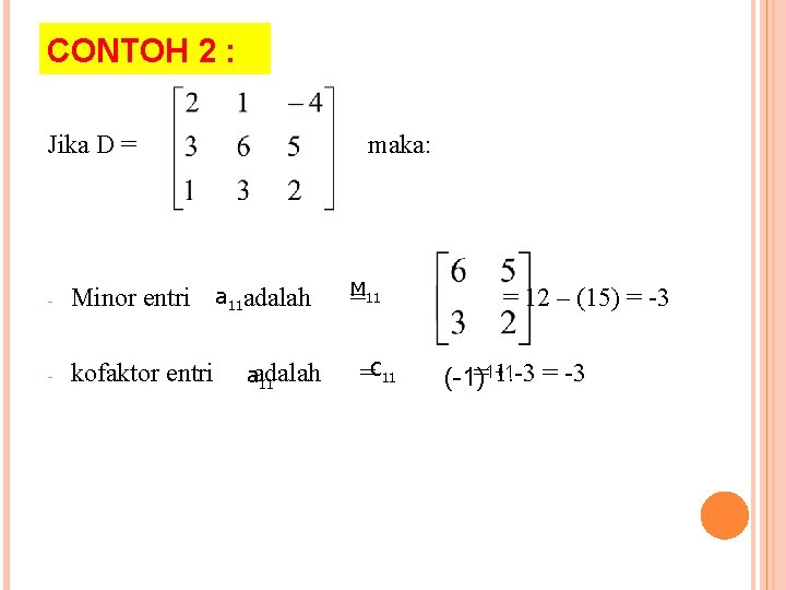 CONTOH 2 : Jika D = maka: - Minor entri a 11 adalah -