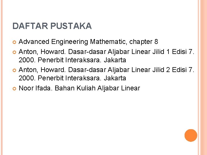 DAFTAR PUSTAKA Advanced Engineering Mathematic, chapter 8 Anton, Howard. Dasar-dasar Aljabar Linear Jilid 1