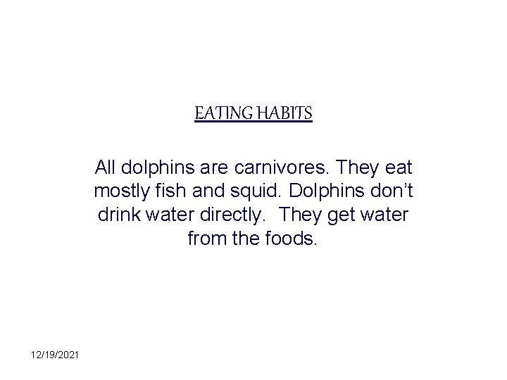 EATING HABITS All dolphins are carnivores. They eat mostly fish and squid. Dolphins don’t