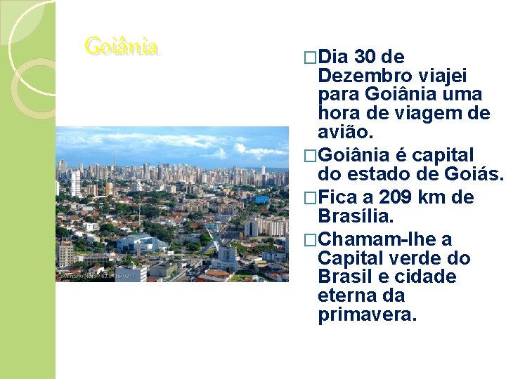 Goiânia �Dia 30 de Dezembro viajei para Goiânia uma hora de viagem de avião.