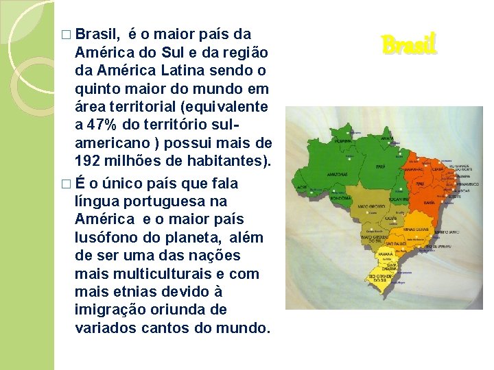 � Brasil, é o maior país da América do Sul e da região da