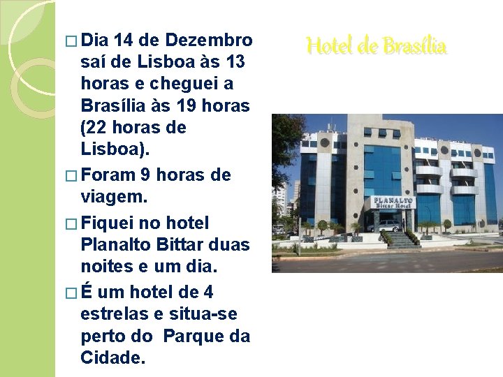 � Dia 14 de Dezembro saí de Lisboa às 13 horas e cheguei a