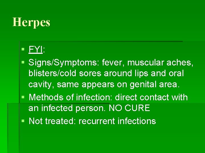 Herpes § FYI: § Signs/Symptoms: fever, muscular aches, blisters/cold sores around lips and oral