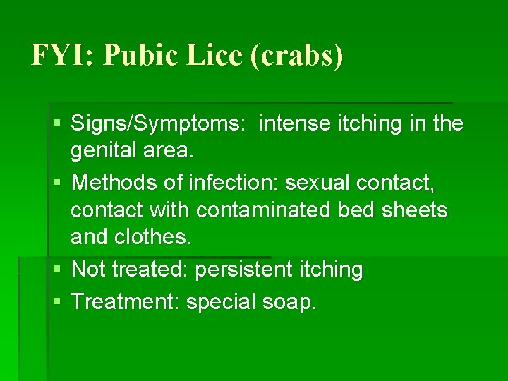 FYI: Pubic Lice (crabs) § Signs/Symptoms: intense itching in the genital area. § Methods