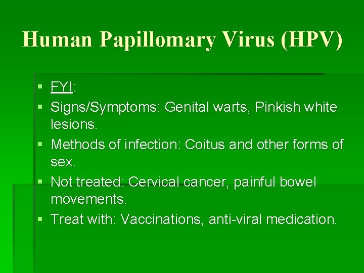 Human Papillomary Virus (HPV) § FYI: § Signs/Symptoms: Genital warts, Pinkish white lesions. §
