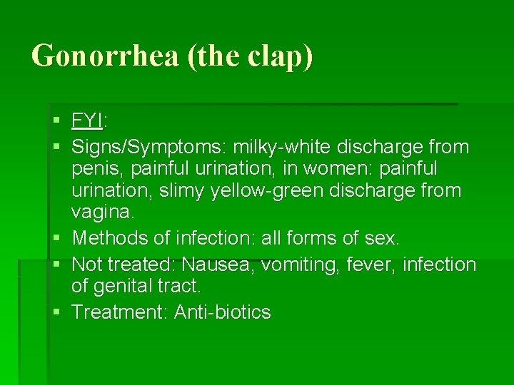 Gonorrhea (the clap) § FYI: § Signs/Symptoms: milky-white discharge from penis, painful urination, in